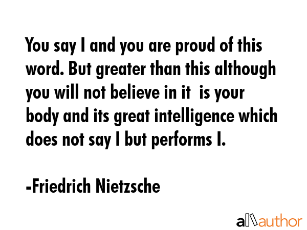 You say I and you are proud of this word. But greater than this although you will not believe in it... - Friedrich Nietzsche Quote GIF