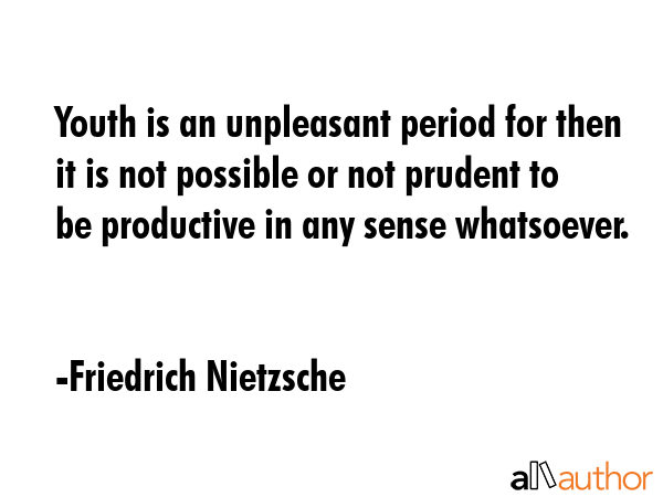 Youth is an unpleasant period for then it is not possible or not prudent to be productive in any... - Friedrich Nietzsche Quote GIF