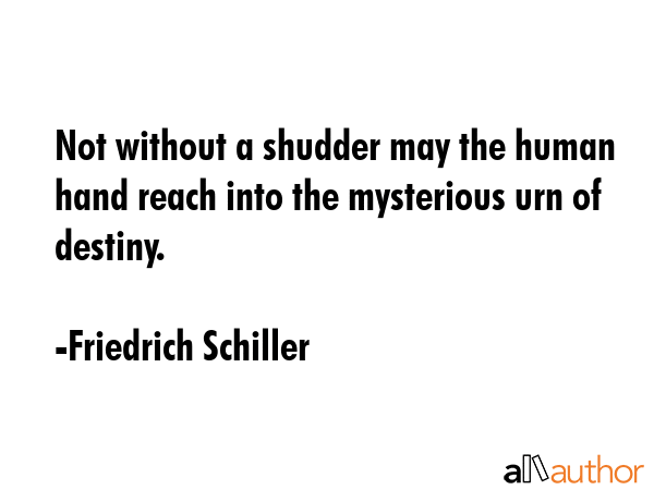 Not without a shudder may the human hand reach into the mysterious urn of destiny. - Friedrich Schiller Quote