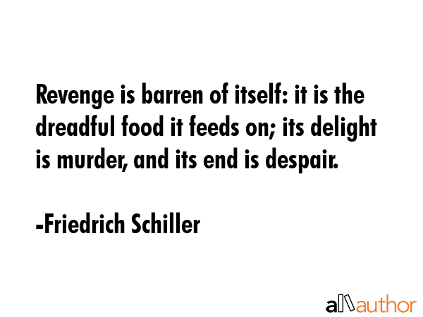Revenge is barren of itself: it is the dreadful food it feeds on; its delight is murder, and its... - Friedrich Schiller Quote GIF