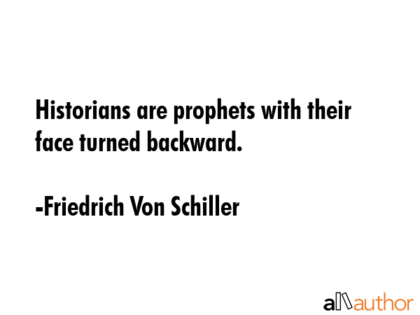 Historians are prophets with their face turned backward. - Friedrich Von Schiller Quote GIF