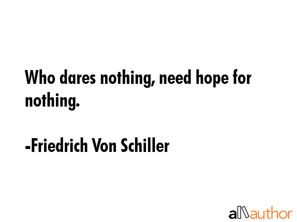 Who dares nothing, need hope for nothing. - Friedrich Von Schiller Quote