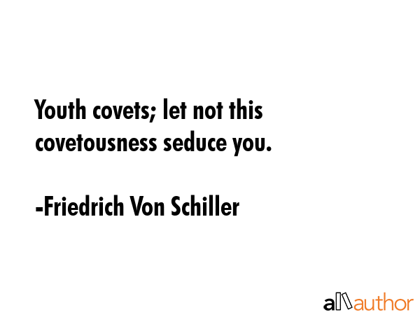 Youth covets; let not this covetousness seduce you. - Friedrich Von Schiller Quote GIF
