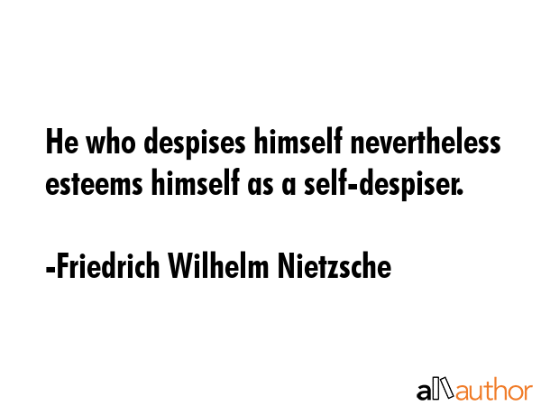 He who despises himself nevertheless esteems himself as a self-despiser. - Friedrich Wilhelm Nietzsche Quote GIF