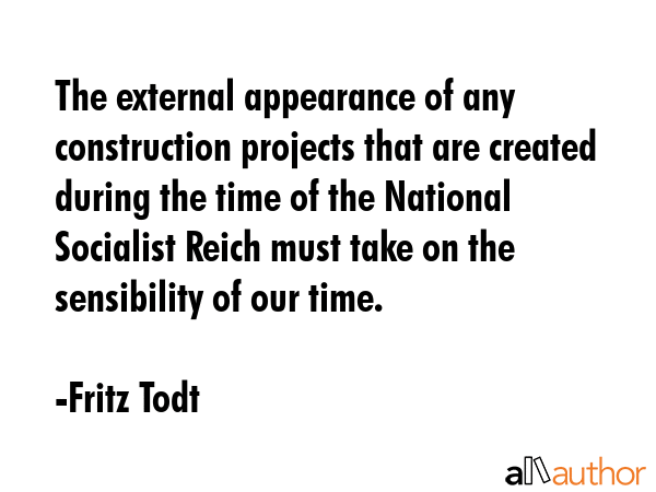 The external appearance of any construction projects that are created during the time of the... - Fritz Todt Quote GIF