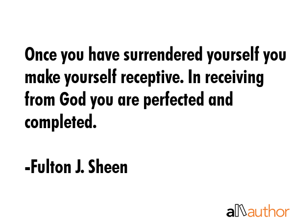 Once you have surrendered yourself you make yourself receptive. In receiving from God you are... - Fulton J. Sheen Quote GIF