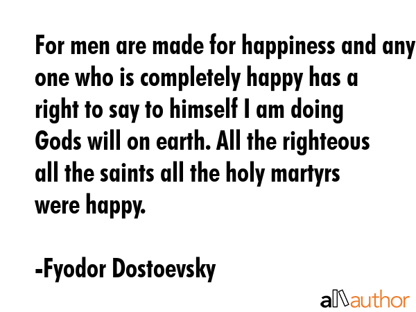 For men are made for happiness and any one who is completely happy has a right to say to himself I... - Fyodor Dostoevsky Quote GIF