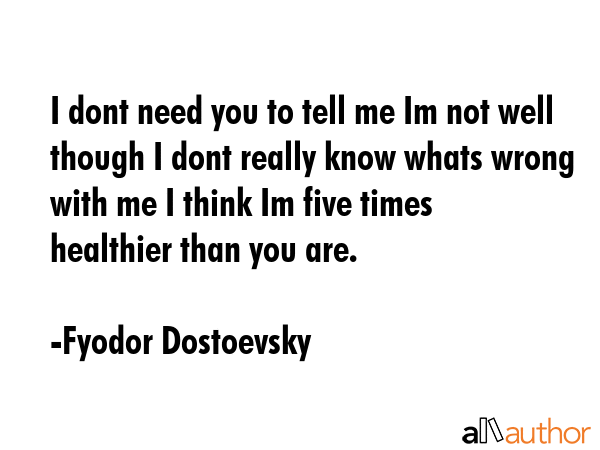 I dont need you to tell me Im not well though I dont really know whats wrong with me I think Im... - Fyodor Dostoevsky Quote GIF