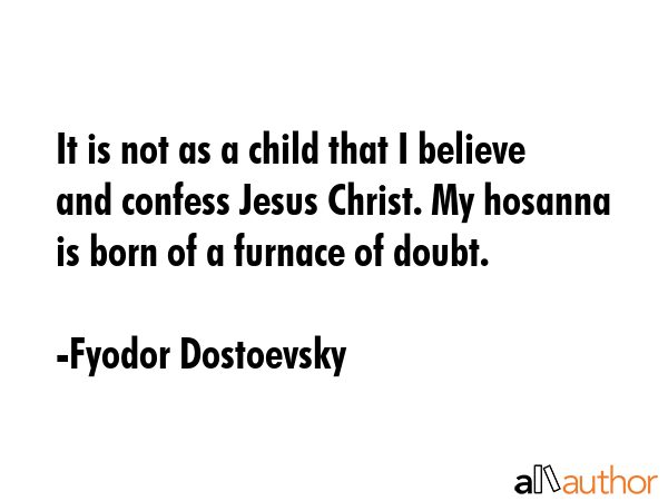 It is not as a child that I believe and confess Jesus Christ. My hosanna is born of a furnace of... - Fyodor Dostoevsky Quote GIF