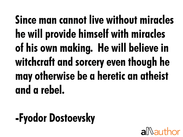 Since man cannot live without miracles he will provide himself with miracles of his own making.  He... - Fyodor Dostoevsky Quote GIF