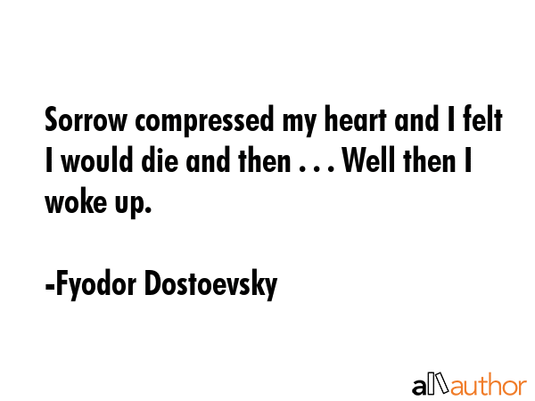 Sorrow compressed my heart and I felt I would die and then . . . Well then I woke up. - Fyodor Dostoevsky Quote GIF