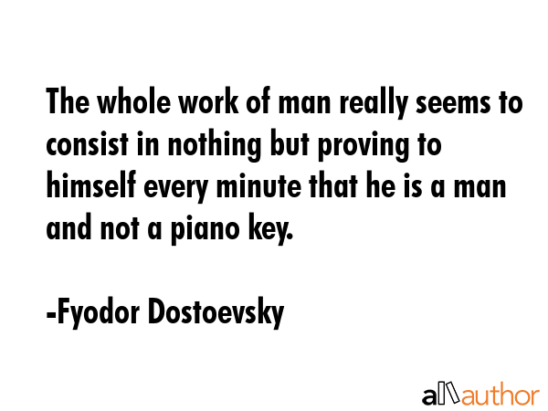The whole work of man really seems to consist in nothing but proving to himself every minute that... - Fyodor Dostoevsky Quote GIF