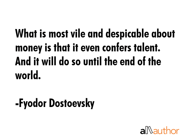 What is most vile and despicable about money is that it even confers talent. And it will do so... - Fyodor Dostoevsky Quote GIF