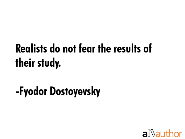 Realists do not fear the results of their study. - Fyodor Dostoyevsky Quote GIF