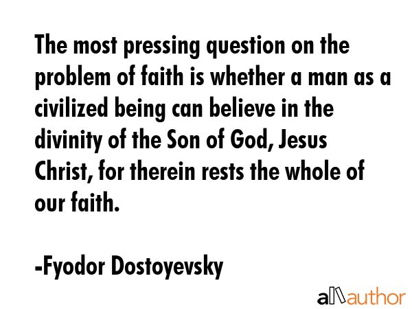 The most pressing question on the problem of faith is whether a man as a civilized being can... - Fyodor Dostoyevsky Quote GIF