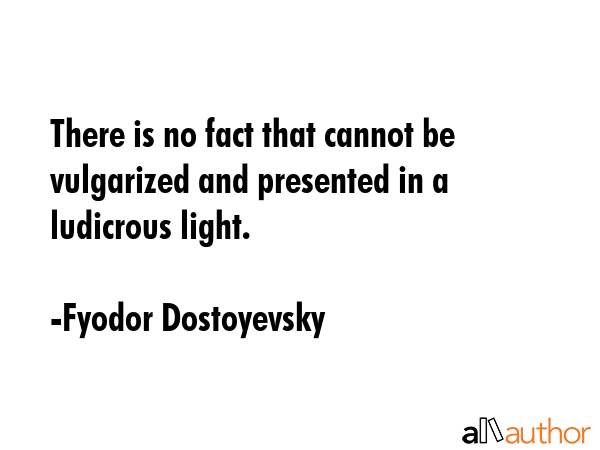 There is no fact that cannot be vulgarized and presented in a ludicrous light. - Fyodor Dostoyevsky Quote GIF