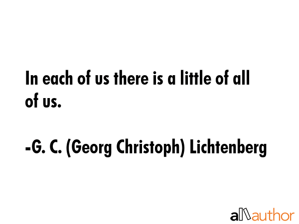 In each of us there is a little of all of us. - G. C. (Georg Christoph) Lichtenberg Quote