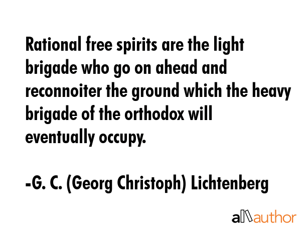 Rational free spirits are the light brigade who go on ahead and reconnoiter the ground which the... - G. C. (Georg Christoph) Lichtenberg Quote GIF