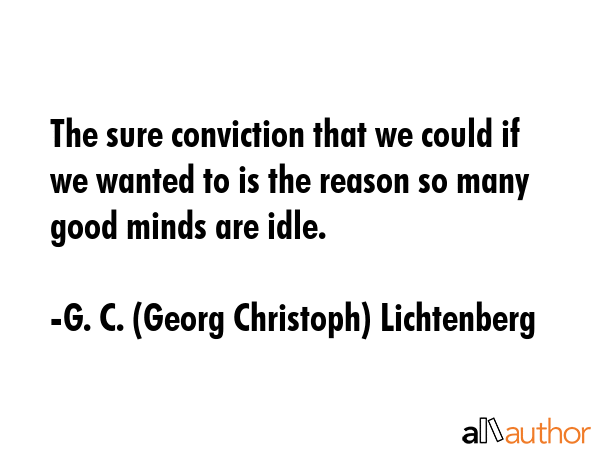The sure conviction that we could if we wanted to is the reason so many good minds are idle. - G. C. (Georg Christoph) Lichtenberg Quote GIF