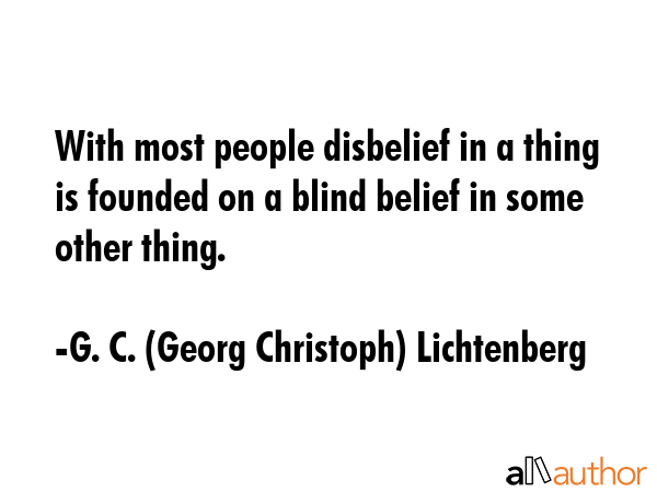 With most people disbelief in a thing is founded on a blind belief in some other thing. - G. C. (Georg Christoph) Lichtenberg Quote GIF
