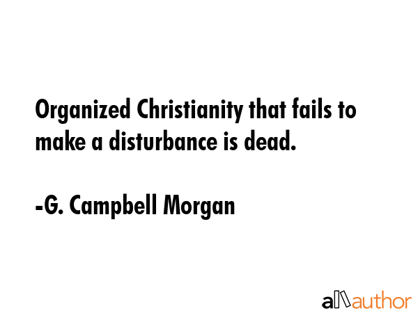 Organized Christianity that fails to make a disturbance is dead. - G. Campbell Morgan Quote GIF