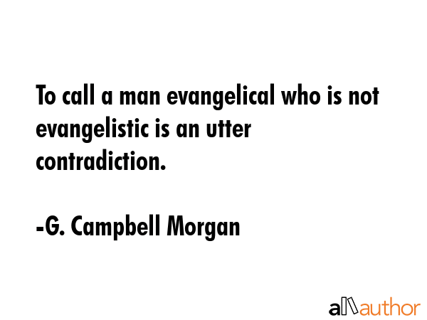 To call a man evangelical who is not evangelistic is an utter contradiction. - G. Campbell Morgan Quote GIF