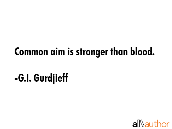 Common aim is stronger than blood. - G.I. Gurdjieff Quote GIF