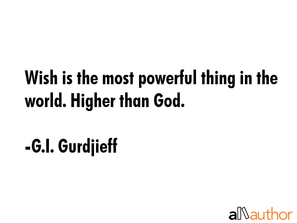 Wish is the most powerful thing in the world. Higher than God. - G.I. Gurdjieff Quote GIF