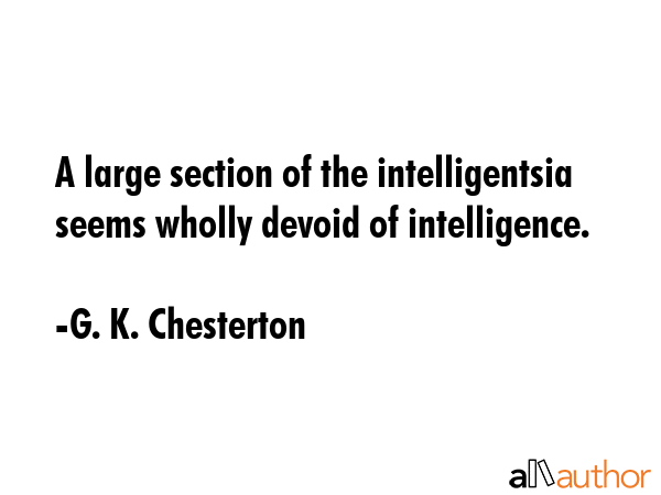 A large section of the intelligentsia seems wholly devoid of intelligence. - G. K. Chesterton Quote GIF