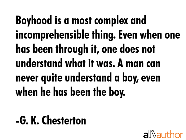 Boyhood is a most complex and incomprehensible thing. Even when one has been through it, one does... - G. K. Chesterton Quote GIF
