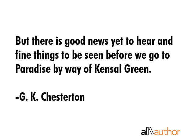 But there is good news yet to hear and fine things to be seen before we go to Paradise by way of... - G. K. Chesterton Quote GIF