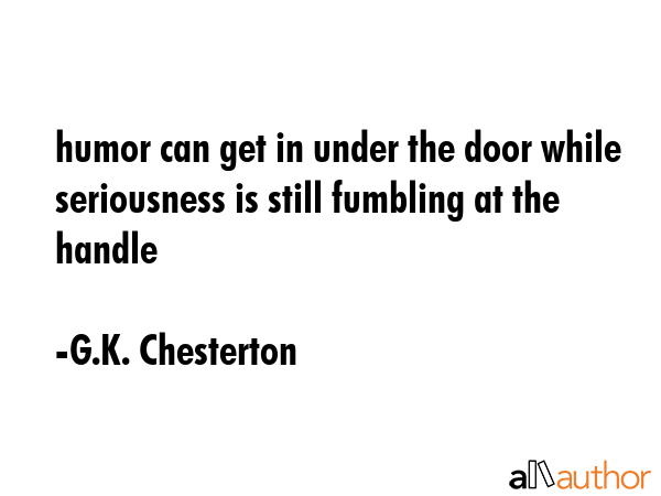 humor can get in under the door while seriousness is still fumbling at the handle - G.K. Chesterton Quote GIF