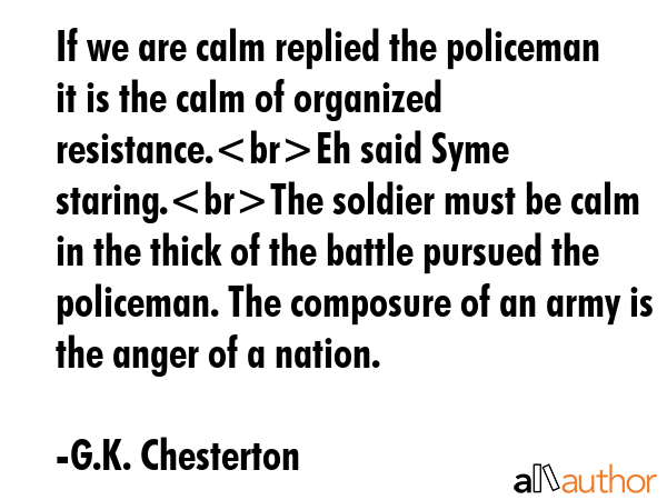 If we are calm replied the policeman it is the calm of organized resistance.Eh said Syme... - G.K. Chesterton Quote GIF