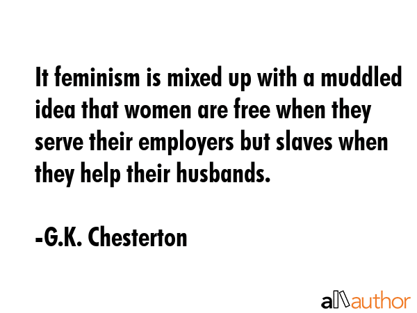 It feminism is mixed up with a muddled idea that women are free when they serve their employers but... - G.K. Chesterton Quote GIF