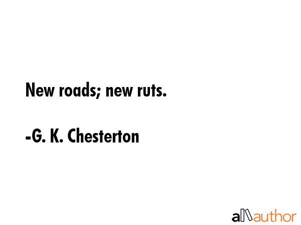 New roads; new ruts. - G. K. Chesterton Quote GIF