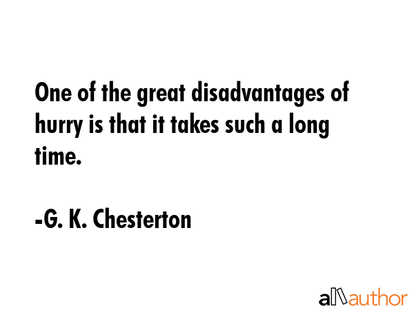 One of the great disadvantages of hurry is that it takes such a long time. - G. K. Chesterton Quote GIF