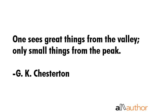 One sees great things from the valley; only small things from the peak. - G. K. Chesterton Quote GIF