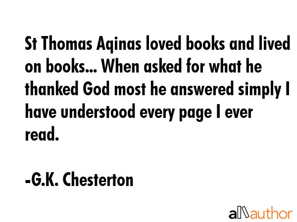 St Thomas Aqinas loved books and lived on books... When asked for what he thanked God most he... - G.K. Chesterton Quote GIF