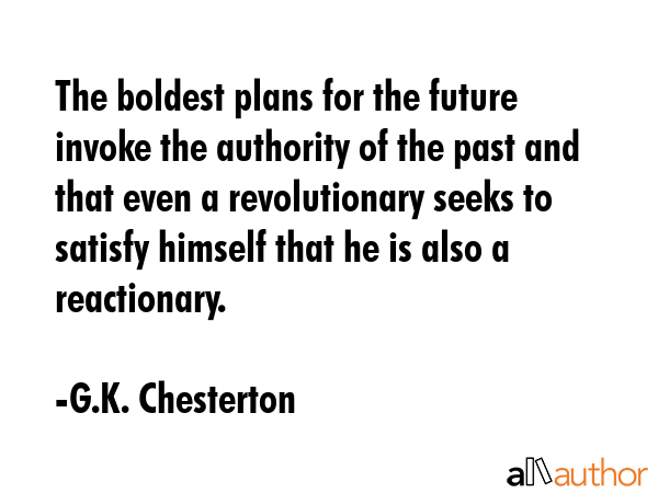 The boldest plans for the future invoke the authority of the past and that even a revolutionary... - G.K. Chesterton Quote GIF
