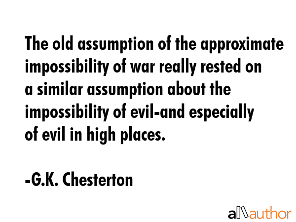 The old assumption of the approximate impossibility of war really rested on a similar assumption... - G.K. Chesterton Quote GIF