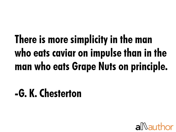 There is more simplicity in the man who eats caviar on impulse than in the man who eats Grape Nuts... - G. K. Chesterton Quote GIF