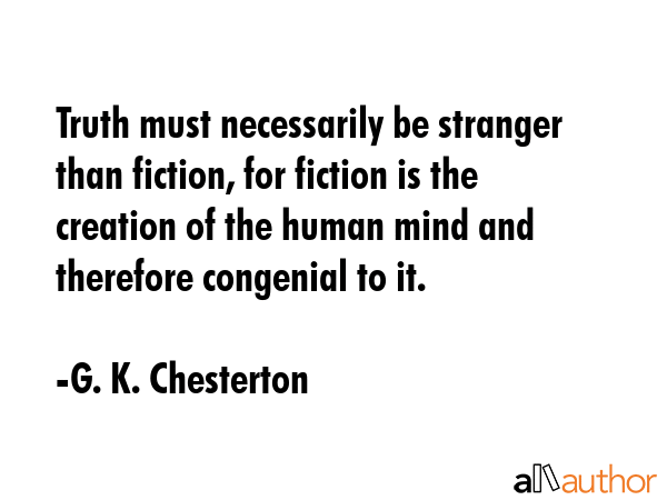 Truth must necessarily be stranger than fiction, for fiction is the creation of the human mind and... - G. K. Chesterton Quote GIF