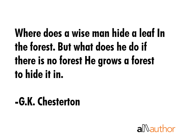 Where does a wise man hide a leaf In the forest. But what does he do if there is no forest He grows... - G.K. Chesterton Quote GIF
