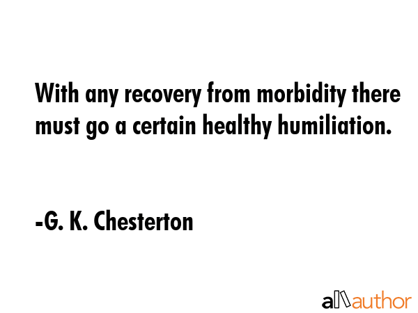 With any recovery from morbidity there must go a certain healthy humiliation. - G. K. Chesterton Quote GIF