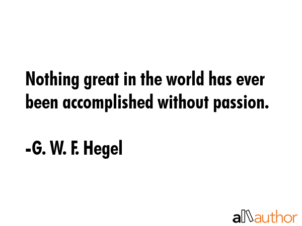 Nothing great in the world has ever been accomplished without passion. - G. W. F. Hegel Quote GIF