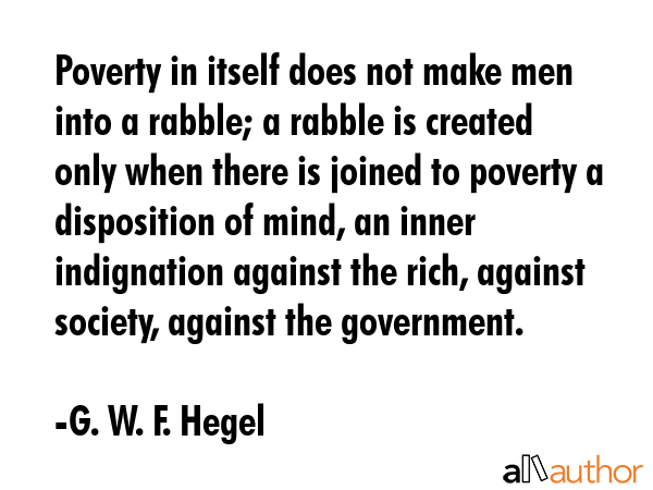 Poverty in itself does not make men into a rabble; a rabble is created only when there is joined to... - G. W. F. Hegel Quote GIF