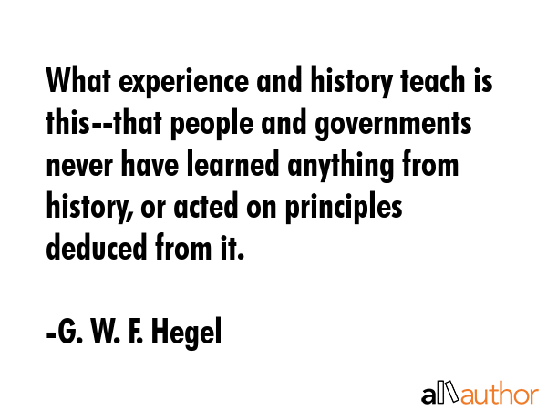What experience and history teach is this--that people and governments never have learned anything... - G. W. F. Hegel Quote GIF