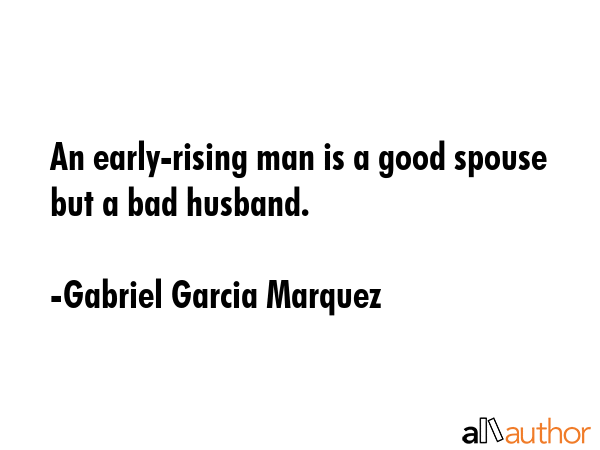 An early-rising man is a good spouse but a bad husband. - Gabriel Garcia Marquez Quote GIF