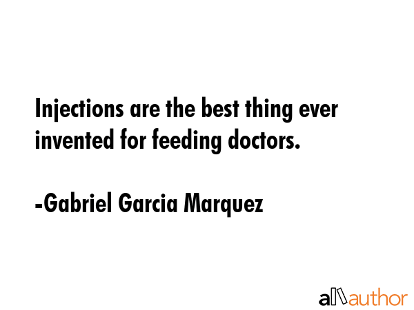 Injections are the best thing ever invented for feeding doctors. - Gabriel Garcia Marquez Quote GIF
