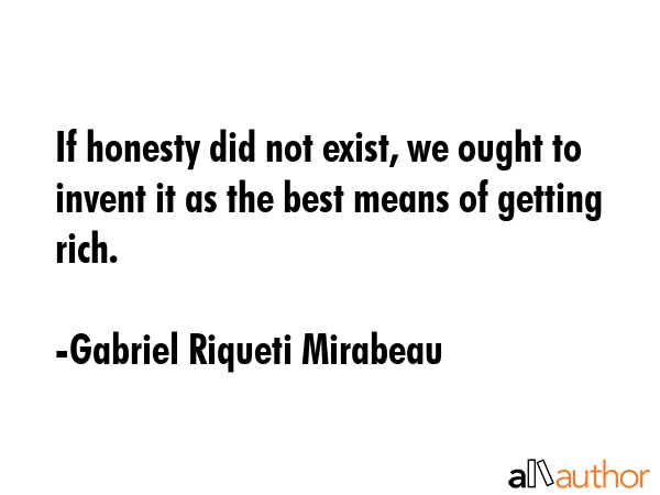 If honesty did not exist, we ought to invent it as the best means of getting rich. - Gabriel Riqueti Mirabeau Quote GIF